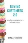 Brad Sugars - Buying Customers 2.0: Acquire More Customers with Less Money, Fixed Errata and Content Improvements