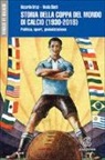 Riccardo Brizzi, Nicola Sbetti - Storia della Coppa del mondo di calcio (1930-2018). Politica, sport, globalizzazione