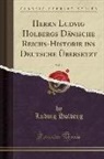 Ludvig Holberg - Herrn Ludvig Holbergs Dänische Reichs-Historie ins Deutsche Übersetzt, Vol. 2 (Classic Reprint)