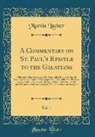 Martin Luther - A Commentary on St. Paul's Epistle to the Galatians, Vol. 1
