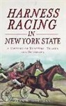 Dean A. Hoffman - Harness Racing in New York State: A History of Trotters, Tracks and Horsemen
