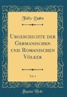 Felix Dahn - Urgeschichte der Germanischen und Romanischen Völker, Vol. 1 (Classic Reprint)