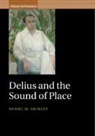 Daniel M. Grimley, Daniel M. (University of Oxford) Grimley, GRIMLEY DANIEL, Grimley Daniel M. - Delius and the Sound of Place