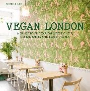 Serena Lee,  Lee Serena - Vegan London - A guide to the capital's best cafes, restaurants and food stores