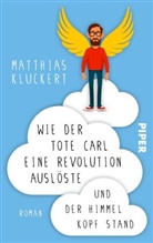 Matthias Kluckert - Wie der tote Carl eine Revolution auslöste und der Himmel Kopf stand