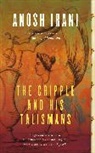 Anosh Irani - The Cripple and His Talismans