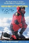 Johnny Dodd, Tom Whittaker - Higher Purpose The Heroic Story of the First Disabled Man to Conquer Everest