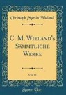 Christoph Martin Wieland - C. M. Wieland's Sämmtliche Werke, Vol. 10 (Classic Reprint)