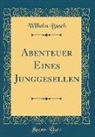 Wilhelm Busch - Abenteuer Eines Junggesellen (Classic Reprint)