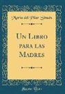 Maria Del Pilar Sinues, María del Pilar Sinués - Un Libro para las Madres (Classic Reprint)