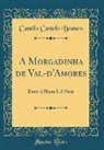 Camilo Castelo Branco - A Morgadinha de Val-d'Amores: Entre a Flauta E a Viola (Classic Reprint)