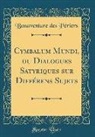 Bonaventure Des Périers - Cymbalum Mundi, ou Dialogues Satyriques sur Différens Sujets (Classic Reprint)