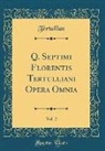 Tertullian Tertullian - Q. Septimi Florentis Tertulliani Opera Omnia, Vol. 2 (Classic Reprint)