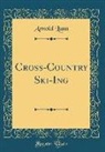 Arnold Lunn - Cross-Country Ski-Ing (Classic Reprint)