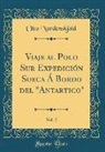 Otto Nordenskjöld - Viaje al Polo Sur Expedición Sueca Á Bordo del "Antartico", Vol. 2 (Classic Reprint)