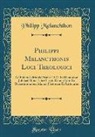 Philipp Melanchthon - Philippi Melancthonis Loci Theologici: Ad Fidem Editionis Primae 1521; In Memoriam Jubilaei Huius Libri Tertii, Denuo Editi Et Dissertationibus Aliquo