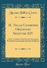 Marcus Tullius Cicero - M. Tullii Ciceronis Orationes Selectae XIV: Editio Vicesima Prima Emendatior Quam Post Editiones Ernestii, Seyfferti, Ecksteinii (Classic Reprint)