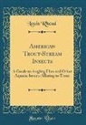 Louis Rhead - American Trout-Stream Insects: A Guide to Angling Flies and Other Aquatic Insects Alluring to Trout (Classic Reprint)