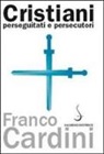 Franco Cardini - Cristiani perseguitati e persecutori