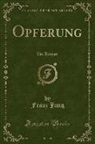 Franz Jung - Opferung: Ein Roman (Classic Reprint)