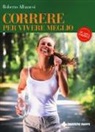 Roberto Albanesi - Correre per vivere meglio. Dal principiante all'agonista