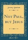Jeremy Bentham - Not Paul, but Jesus (Classic Reprint)