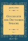 Jacob Grimm - Geschichte der Deutschen Sprache, Vol. 2 (Classic Reprint)