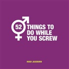 Hugh Jassburn - 52 Things to Do While You Screw