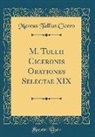 Marcus Tullius Cicero - M. Tullii Ciceronis Orationes Selectae XIX (Classic Reprint)