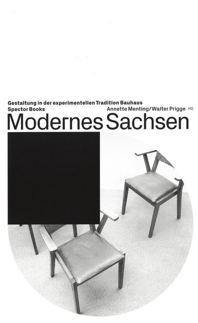 Kulturstiftun des Freistaates Sachsen, Kulturstiftung des Freistaates Sachsen, Kulturstiftung des Freistaates Sachsen, Ralph Lindner, Annette Menting, … - Modernes Sachsen Gestaltung in der experimentellen Tradition Bauhaus