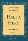 Anthony Hope - Half a Hero, Vol. 1 of 2 (Classic Reprint)