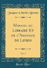 Jacques-Charles Brunet - Manuel du Libraire Et de l'Amateur de Livres, Vol. 3 (Classic Reprint)