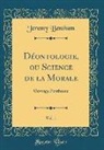 Jeremy Bentham - Déontologie, ou Science de la Morale, Vol. 1