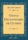 Alexandre Dumas - Grand Dictionnaire de Cuisine (Classic Reprint)