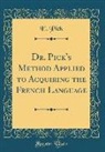 E. Pick - Dr. Pick's Method Applied to Acquiring the French Language (Classic Reprint)