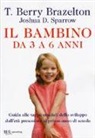 T. Berry Brazelton, Joshua D. Sparrow - Il bambino da 3 a 6 anni. Guida alle tappe cruciali dello sviluppo dall'età prescolare al primo anno di scuola
