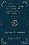 Miguel De Cervantes Saavedra - El Ingenioso Hidalgo Don Quijote de la Mancha, Con La Vida de Cervantes, Vol. 1: Don Quijote (Classic Reprint)