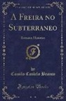 Camilo Castelo Branco - A Freira No Subterraneo: Romance Historico (Classic Reprint)