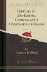 Charles Le Beau - Histoire du Bas-Empire, Commençant à Constantin-le-Grand, Vol. 12 (Classic Reprint)