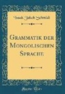 Isaak Jakob Schmidt - Grammatik der Mongolischen Sprache (Classic Reprint)