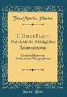 Titus Maccius Plautus - T. Macci Plauti Fabularum Reliquiae Ambrosianae: Codicis Rescripti Ambrosiani Apographum (Classic Reprint)