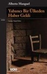 Alberto Manguel - Yabanci Bir Ülkeden Haber Geldi