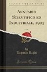 Augusto Righi - Annuario Scientifico ed Industriale, 1903, Vol. 40 (Classic Reprint)