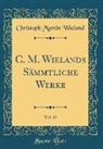Christoph Martin Wieland - C. M. Wielands Sämmtliche Werke, Vol. 13 (Classic Reprint)