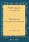 Walter Bagehot - Englische Verfassungszustände (Classic Reprint)