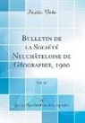 Société Neuchâteloise De Géographie - Bulletin de la Société Neuchâteloise de Géographie, 1900, Vol. 12 (Classic Reprint)