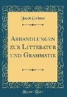 Jacob Grimm - Abhandlungen zur Litteratur und Grammatik (Classic Reprint)