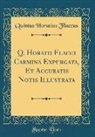 Quintus Horatius Flaccus - Q. Horatii Flacci Carmina Expurgata, Et Accuratis Notis Illustrata (Classic Reprint)