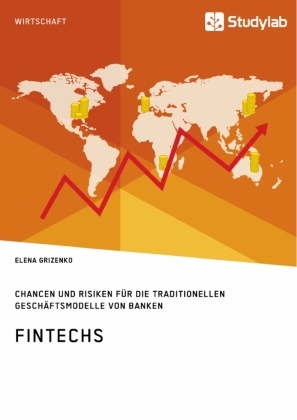 Elena Grizenko - FinTechs. Chancen und Risiken für die traditionellen Geschäftsmodelle von Banken