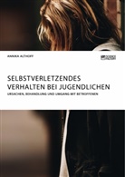 Annika Althoff - Selbstverletzendes Verhalten bei Jugendlichen. Ursachen, Behandlung und Umgang mit Betroffenen